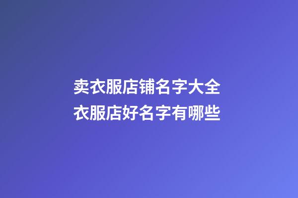 卖衣服店铺名字大全 衣服店好名字有哪些